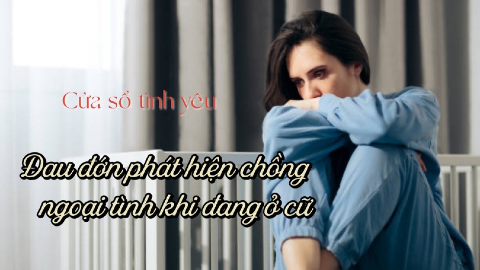 Đau đớn phát hiện chồng ngoại tình lúc đang ở cữ